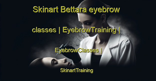 Skinart Bettara eyebrow classes | EyebrowTraining | EyebrowClasses | SkinartTraining-Nepal